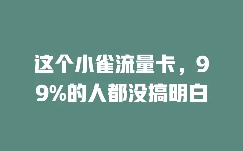 这个小雀流量卡，99%的人都没搞明白