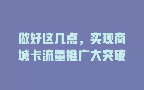 做好这几点，实现商城卡流量推广大突破
