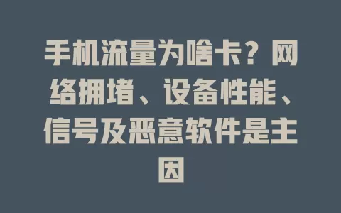 手机流量为啥卡？网络拥堵、设备性能、信号及恶意软件是主因