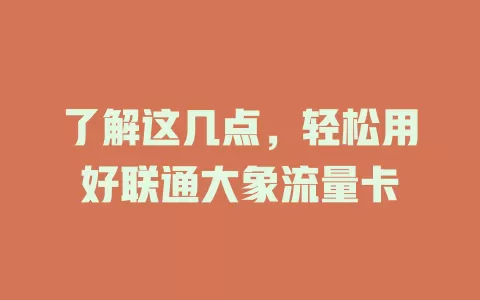 了解这几点，轻松用好联通大象流量卡