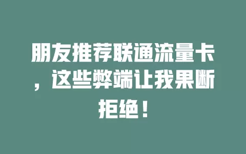 朋友推荐联通流量卡，这些弊端让我果断拒绝！