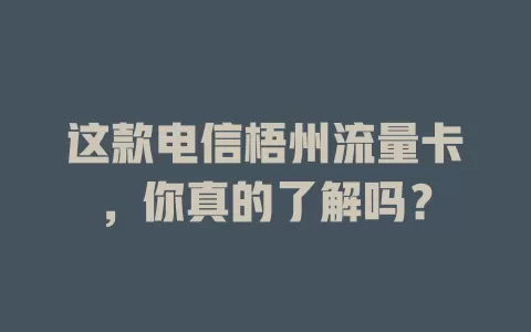 这款电信梧州流量卡，你真的了解吗？