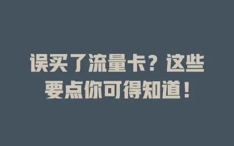 误买了流量卡？这些要点你可得知道！