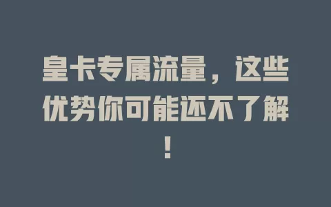 皇卡专属流量，这些优势你可能还不了解！
