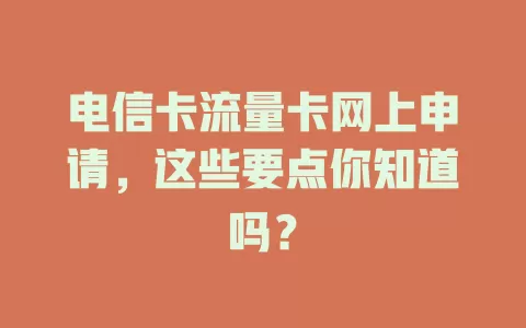 电信卡流量卡网上申请，这些要点你知道吗？