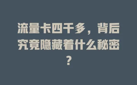 流量卡四千多，背后究竟隐藏着什么秘密？