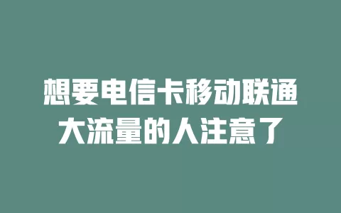 想要电信卡移动联通大流量的人注意了