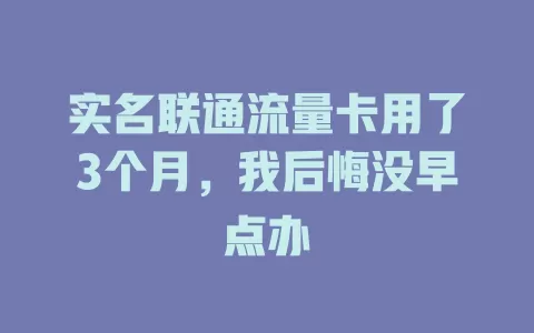 实名联通流量卡用了3个月，我后悔没早点办