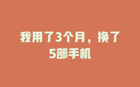 我用了3个月，换了5部手机