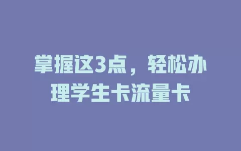 掌握这3点，轻松办理学生卡流量卡