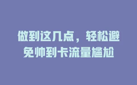 做到这几点，轻松避免帅到卡流量尴尬