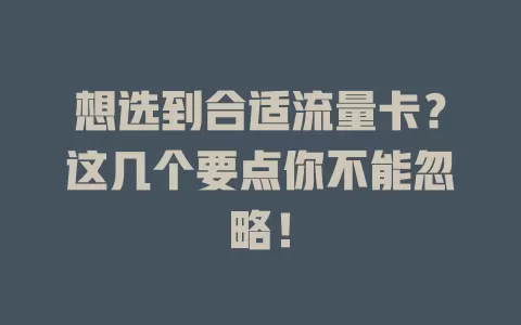 想选到合适流量卡？这几个要点你不能忽略！