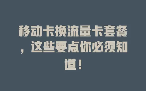 移动卡换流量卡套餐，这些要点你必须知道！