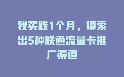 我实践1个月，摸索出5种联通流量卡推广渠道
