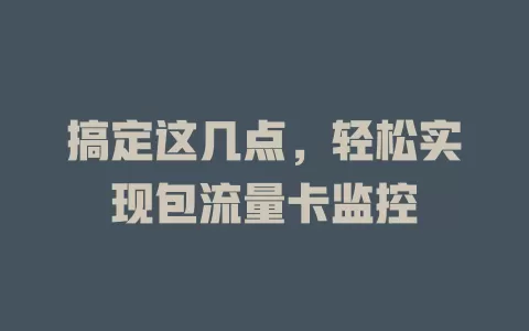 搞定这几点，轻松实现包流量卡监控