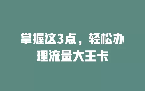 掌握这3点，轻松办理流量大王卡