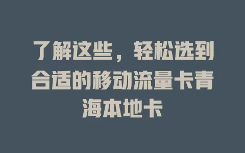 了解这些，轻松选到合适的移动流量卡青海本地卡