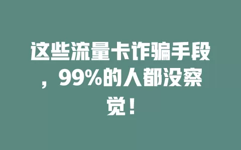 这些流量卡诈骗手段，99%的人都没察觉！