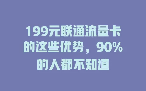 199元联通流量卡的这些优势，90%的人都不知道