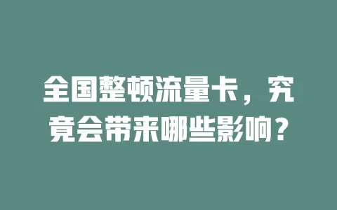 全国整顿流量卡，究竟会带来哪些影响？