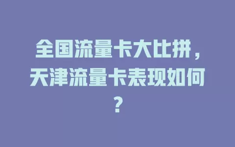 全国流量卡大比拼，天津流量卡表现如何？