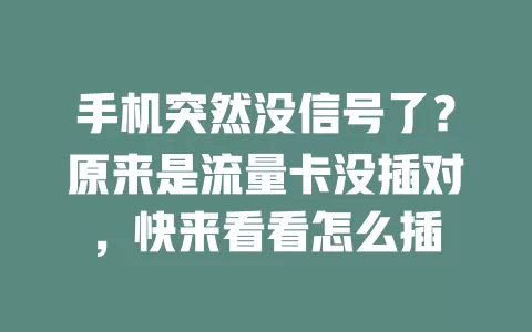 手机突然没信号了？原来是流量卡没插对，快来看看怎么插