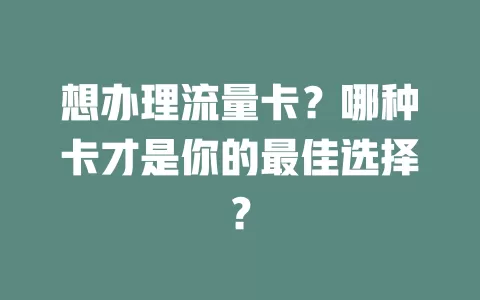 想办理流量卡？哪种卡才是你的最佳选择？