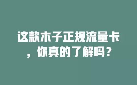 这款木子正规流量卡，你真的了解吗？