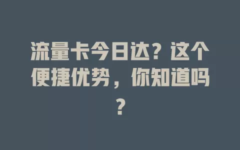 流量卡今日达？这个便捷优势，你知道吗？