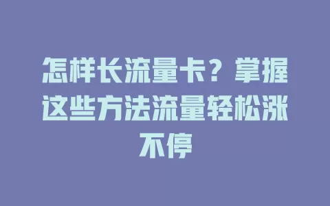 怎样长流量卡？掌握这些方法流量轻松涨不停