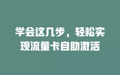 学会这几步，轻松实现流量卡自助激活