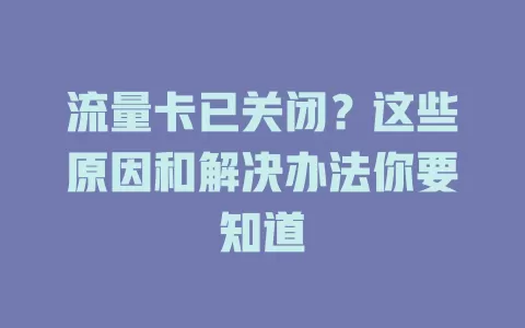 流量卡已关闭？这些原因和解决办法你要知道