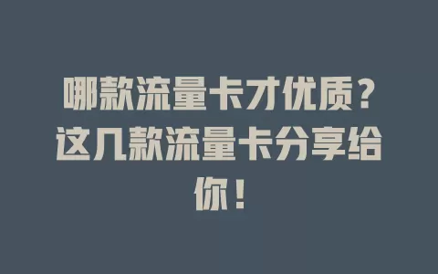 哪款流量卡才优质？这几款流量卡分享给你！