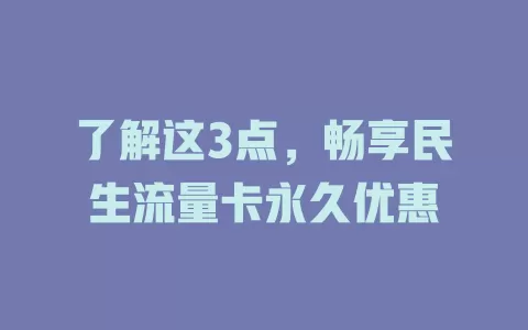 了解这3点，畅享民生流量卡永久优惠
