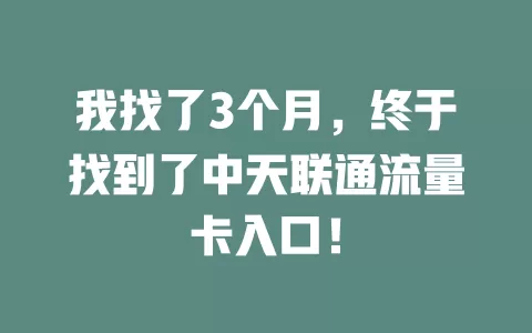我找了3个月，终于找到了中天联通流量卡入口！
