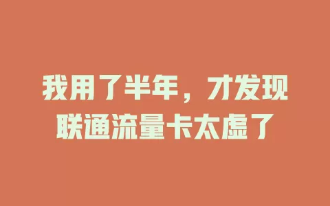 我用了半年，才发现联通流量卡太虚了