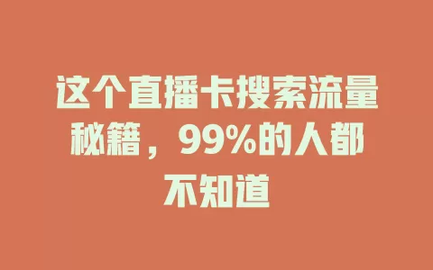 这个直播卡搜索流量秘籍，99%的人都不知道