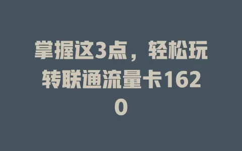 掌握这3点，轻松玩转联通流量卡1620