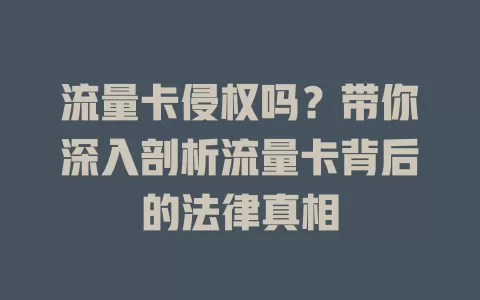 流量卡侵权吗？带你深入剖析流量卡背后的法律真相