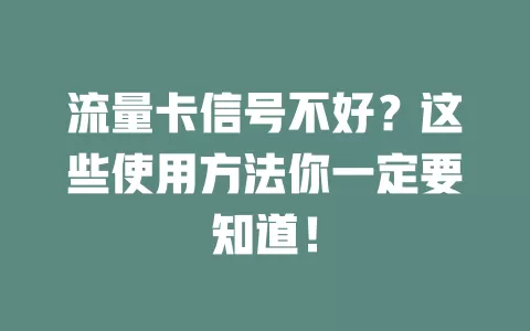 流量卡信号不好？这些使用方法你一定要知道！
