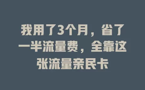 我用了3个月，省了一半流量费，全靠这张流量亲民卡