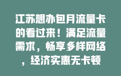 江苏想办包月流量卡的看过来！满足流量需求，畅享多样网络，经济实惠无卡顿