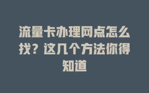 流量卡办理网点怎么找？这几个方法你得知道