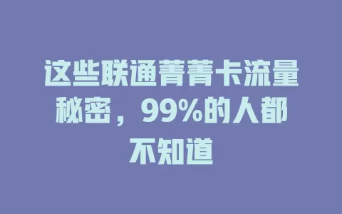 这些联通菁菁卡流量秘密，99%的人都不知道