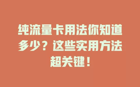 纯流量卡用法你知道多少？这些实用方法超关键！