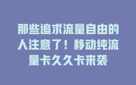 那些追求流量自由的人注意了！移动纯流量卡久久卡来袭