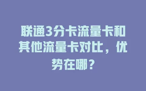 联通3分卡流量卡和其他流量卡对比，优势在哪？