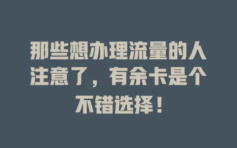 那些想办理流量的人注意了，有余卡是个不错选择！