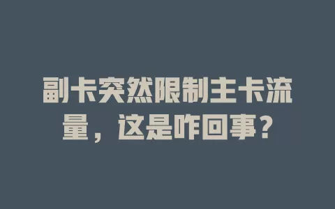 副卡突然限制主卡流量，这是咋回事？