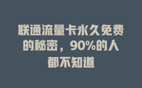 联通流量卡永久免费的秘密，90%的人都不知道